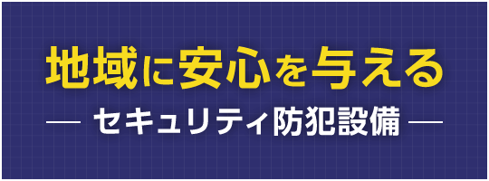 地域に安心を与えるセキュリティ防犯設備